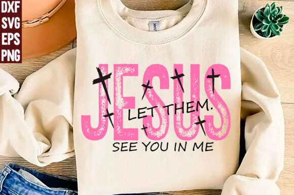 Jesus Let Them See You in Me SVG,PNG: T-Shirt Designs